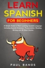 Learn Spanish for Beginners : A Simple Guide to Start Learning Spanish Language: Including Spanish Grammar, Pronunciation, Reading, Writing and 20 Short Stories - Book