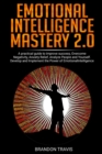 Emotional Intelligence Mastery 2.0 : A practical guide to improve success, Overcome Negativity, Anxiety Relief, Analyze People and Yourself. Develop and Implement the Power of Emotional Intelligence. - Book