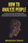 How to Analyze People : A mastery to Learn how to Read People, Analyze Body Language & Personality Types, Deception Empathic, NPL, Behavioral Human, Defend Yourself from Mind Control. - Book