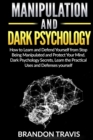 Manipulation and Dark Psychology : How to Learn and Defend Yourself from Stop Being Manipulated and Protect Your Mind. Dark Psychology Secrets, Learn the Practical Uses and Defenses yourself. - Book