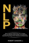 Nlp : Neuro-Linguistic Programming, How to Analyze People, Use Powerful Communication, and Understand Behavioral Psychology to Win in Business and Relationships. - Book