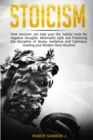 Stoicism : How Stoicism Can Help your Life, Helpful Tools for Negative Thoughts. Minimalist Style and Practicing the Discipline of Desire, Resilience and Calmness Creating your Modern Stoic Routine! - Book