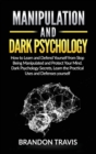 Manipulation and Dark Psychology : How to Learn and Defend Yourself from Stop Being Manipulated and Protect Your Mind. Dark Psychology Secrets, Learn the Practical Uses and Defenses yourself. - Book