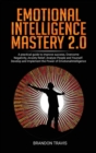 Emotional Intelligence Mastery 2.0 : A practical guide to improve success, Overcome Negativity, Anxiety Relief, Analyze People and Yourself. Develop and Implement the Power of Emotional Intelligence ! - Book