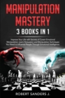 Manipulation Mastery : 3 Books in 1 - Improve Your Life with Secrets of Covert Emotional Manipulation. Learn Persuasion and Manipulation Techniques You Need to Influence People Through Emotional Intel - Book