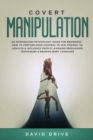 Covert Manipulation : An Introducing Psychology Guide for Beginners - How to Perform Mind Control to Win Friends, to Analyze & Influence People Learning Persuasion Techniques & Reading Body Language - Book