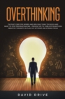 Overthinking : The Fast Cure for Women and Men Who Think Too Much and Want to Stop Procrastinating - Proven Tips to Turn Off Relentless Negative Thoughts in Place of Optimism and Strong Focus - Book