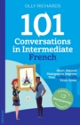 101 Conversations in Intermediate French : Short, Natural Dialogues to Improve Your Spoken French From Home - Book