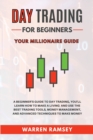 Day Trading : Your Millionaire Guide - A Beginner's Guide To Day Trading, You'll Learn How To Make a Living and Use the Best Trading Tools, Money Management and Advanced Techniques to Make Money - Book