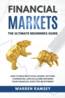 FINANCIAL MARKETS The Ultimate Beginners Guide How To Master Stocks, Bonds, Options, Currencies, Life Cycle and Defining your Financial Goals for Investment - Book
