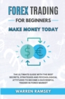 FOREX TRADING Make Money Today The Ultimate Guide With The Best Secrets, Strategies And Psychological Attitudes To Become A Successful Trader In Forex Market - Book