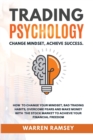 TRADING PSYCHOLOGY Change Mindset Achieve Success How to Change your Mindset, Avoid Bad Trading Habits, Overcome your Fears and Make Money on the Stock Market to Achieve Financial Freedom - Book