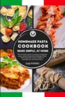 HOMEMADE PASTA COOKBOOK Made Simple, at Home. The complete guide to preparing handmade pasta, master the essential cooking of Italy with tasty first course recipes such as maccheroni, and much more. - Book