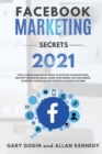 FACEBOOK MARKETING SECRETS 2021 The ultimate beginners guide to succeed in advertising, master this social media, grow your brand, get new customers, increase your sales and profits as passive income - Book