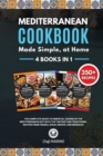 MEDITERRANEAN COOKBOOK Made Simple, at Home 4 Books in 1 The Complete Guide to Essential Cuisine of the Mediterranean Diet with the Tastiest and Traditional Recipes from France, Spain, Greece and Moro - Book