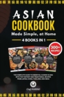 ASIAN COOKBOOK Made Simple, at Home 4 Books in 1 The Complete Guide to Essential Cusine in Asia with the Tastiest and Traditional Recipes from Japan, China, Thailand, and India - Book