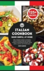 ITALIAN COOKBOOK Made Simple, at Home - The Complete Guide to Essential Italian Cooking with the Tastiest Recipes as Homemade Polenta, Fresh Pasta, Sauces, and Much More - Book