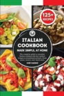 ITALIAN COOKBOOK Made Simple, at Home - The Complete Guide to Essential Italian Cooking with the Tastiest Recipes as Homemade Polenta, Fresh Pasta, Sauces, and Much More - Book