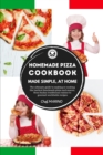 HOMEMADE PIZZA COOKBOOK Made Simple, at Home - The ultimate Guide to Making or Cooking the Tastiest Handmade Pizza and Sauces, from Italian Traditional Cuisine to Gourmet Worldwide Recipes - Book