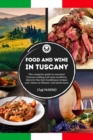 FOOD AND WINE OF TUSCANY Made Simple, at Home The Complete Guide to Essential Tuscan Cooking and Wine Tradition, Discovering the Best Traditional Recipes and Wines as Chianti, and Much More - Book