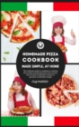 HOMEMADE PIZZA COOKBOOK Made Simple, at Home - The ultimate Guide to Making or Cooking the Tastiest Handmade Pizza and Sauces, from Italian Traditional Cuisine to Gourmet Worldwide Recipes - Book