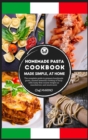HOMEMADE PASTA COOKBOOK Made Simple, at Home. The Complete Guide to Preparing Handmade Pasta, Master the Essential Cooking of Italy with Tasty First Course Recipes such as Maccheroni, and Much More - Book