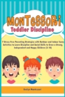 Montessori Toddler Discipline : 7 Stress-Free Parenting Strategies with Outdoor and Indoor funny Activities to Learn Discipline and Social Skills to Grow a Strong, Independent and Happy Children (2-10 - Book
