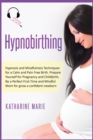 Hypnobirthing : Hypnosis and Mindfulness Techniques for a Calm and Pain Free Birth. Prepare Yourself for Pregnancy and Childbirth, Be a Perfect First-Time and Mindful Mom for grow a confident newborn - Book