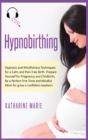 Hypnobirthing : Hypnosis and Mindfulness Techniques for a Calm and Pain Free Birth. Prepare Yourself for Pregnancy and Childbirth, Be a Perfect First-Time and Mindful Mom for grow a confident newborn - Book