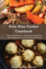 Keto Slow Cooker Cookbook : Enjoy your Healthy Low-Carb meals without Stress. Lose Weight and Burn Fat with Delicious Recipes. - Book