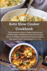 Keto Slow Cooker Cookbook : Quick and Easy Guide to Prepare Delicious and Healthy Dishes. Healthful and Low-Carb Crockpot Recipes and Meals. Essential and Simple Ketogenic Diet Guide to Start Losing W - Book