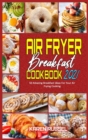 Air Fryer Breakfast Cookbook 2021 : 50 Amazing Breakfast Ideas For Your Air Frying Cooking - Book
