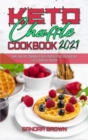 Keto Chaffle Cookbook 2021 : Easy and Delicious Low Carb Keto Bread Recipes for Weight Loss - Book