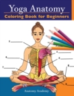 Yoga Anatomy Coloring Book for Beginners : 50+ Incredibly Detailed Self-Test Beginner Yoga Poses Color workbook Perfect Gift for Yoga Instructors, Teachers & Enthusiasts - Book