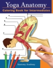 Yoga Anatomy Coloring Book for Intermediates : 50+ Incredibly Detailed Self-Test Intermediate Yoga Poses Color workbook Perfect Gift for Yoga Instructors, Teachers & Enthusiasts - Book