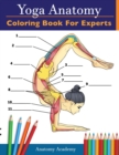 Yoga Anatomy Coloring Book for Experts : 50+ Incredibly Detailed Self-Test Advanced Yoga Poses Color workbook Perfect Gift for Yoga Instructors, Teachers & Enthusiasts - Book