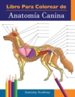 Libro para colorear de Anatomia Canina : Libro de Colores de Autoevaluacion Muy Detallado de Anatomia Canina El Regalo Perfecto Para Estudiantes de Veterinaria, Amantes de los Perros y Adultos - Book