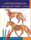 Libro para colorear de Anatomia del Caballo + Canina : 2-en-1 Compilacion Libro de colores de autoevaluacion para estudiar muy detallado de Anatomia equina y canina El regalo perfecto para Estudiantes - Book