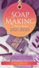 Soap Making Business Startup 2021-2022 : Step-by-Step Guide to Start, Grow and Run your Own Home Based Soap Making Business in 30 days with the Most Up-to-Date Information - Book