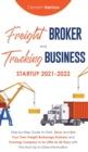 Freight Broker and Trucking Business Startup 2021-2022 : Step-by-Step Guide to Start, Grow and Run Your Own Freight Brokerage Business and Trucking Company In As Little As 30 Days with the Most Up-to- - Book