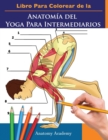 Libro Para Colorear de la Anatomia del Yoga Para Intermediarios : 50+ Ejercicios de Colores con Posturas de Yoga Para Intermediarios El Regalo Perfecto Para Instructores de Yoga, Maestros y Aficionado - Book