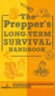 The Prepper's Long Term Survival Handbook : Step-By-Step Guide for Off-Grid Shelter, Self Sufficient Food, and More To Survive Anywhere, During ANY Disaster In as Little as 30 Days - Book