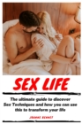 Sex Life : The ultimate guide to discover Sex Techniques and how you can use this to transform your life - Book