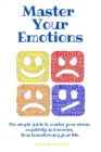 Master your emotions : The simple guide to master your stress, negativity and worries, thus transforming your life. - Book
