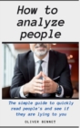 How to Analyze People : The simple guide to quickly read people's and see if they are lying to you - Book