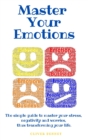 Master your emotions : The simple guide to master your stress, negativity and worries, thus transforming your life. - Book