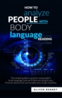 How to Analyze People with Body Language Reading : The simple guide to quickly read people's body language and see if they are lying to you. Find out about their personality and create empathy - Book