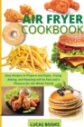 Air Fryer Cookbook : Easy Recipes to Prepare and Enjoy...Frying, Baking, and Roasting will be Fast and a Pleasure for the Whole Family - Book