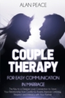 Couples Therapy for Easy Communication in Marriage : The Key to a Deeper Love Connection to Save Your Relationship from Conflict & Anxiety. Improve Listening, Respect and Intimacy with Your Partner - Book