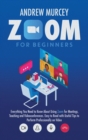 Zoom for Beginners : Everything You Need to Know About Using Zoom for Meetings, Teaching and Videoconferences. Easy to Read with Useful Tips to Perform Professionally on Video - Book